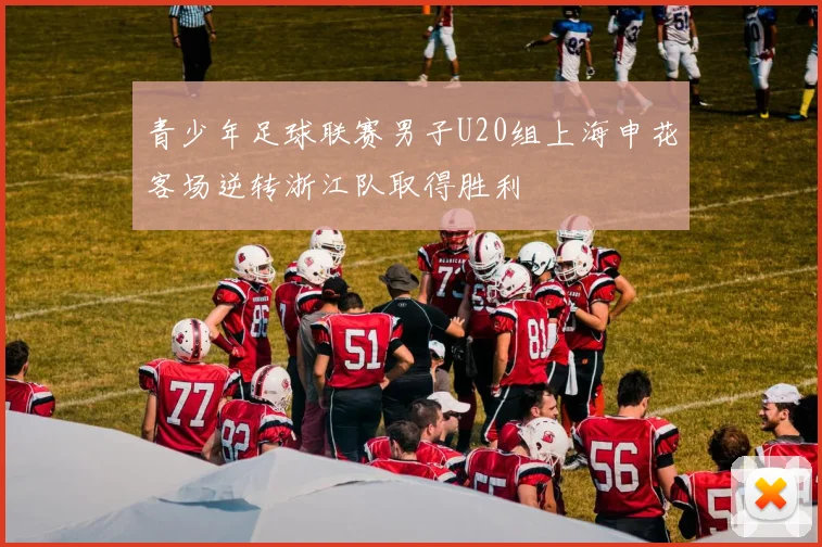 青少年足球联赛男子U20组上海申花客场逆转浙江队取得胜利